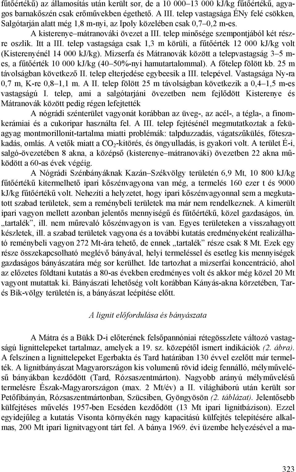 Itt a III. telep vastagsága csak 1,3 m körüli, a fűtőérték 12 000 kj/kg volt (Kisterenyénél 14 000 kj/kg).