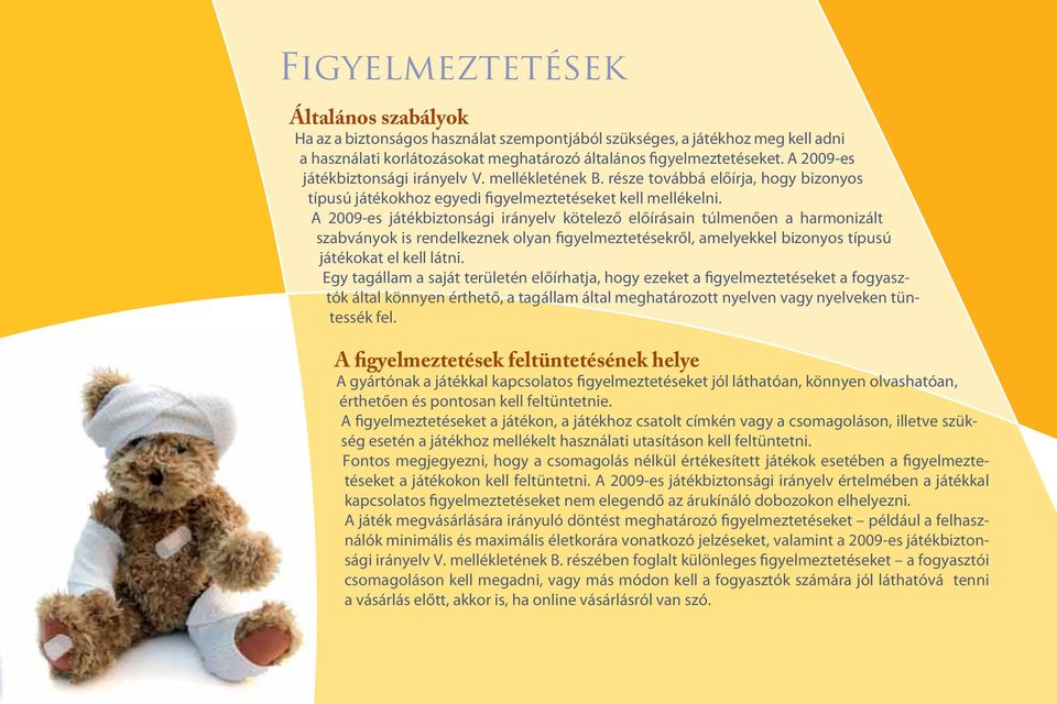 A 2009-es játékbiztonsági irányelv kötelező előírásain túlmenően a harmonizált szabványok is rendelkeznek olyan figyelmeztetésekről, amelyekkel bizonyos típusú játékokat el kell látni.