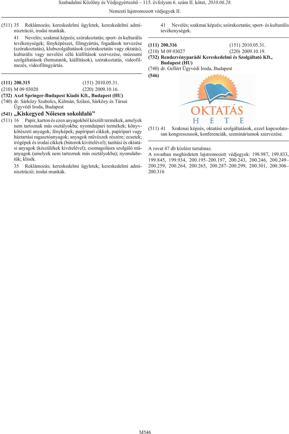 (151) 2010.05.31. (210) M 09 03020 (220) 2009.10.16. (732) Axel Springer- Kiadó Kft., (HU) (740) dr.