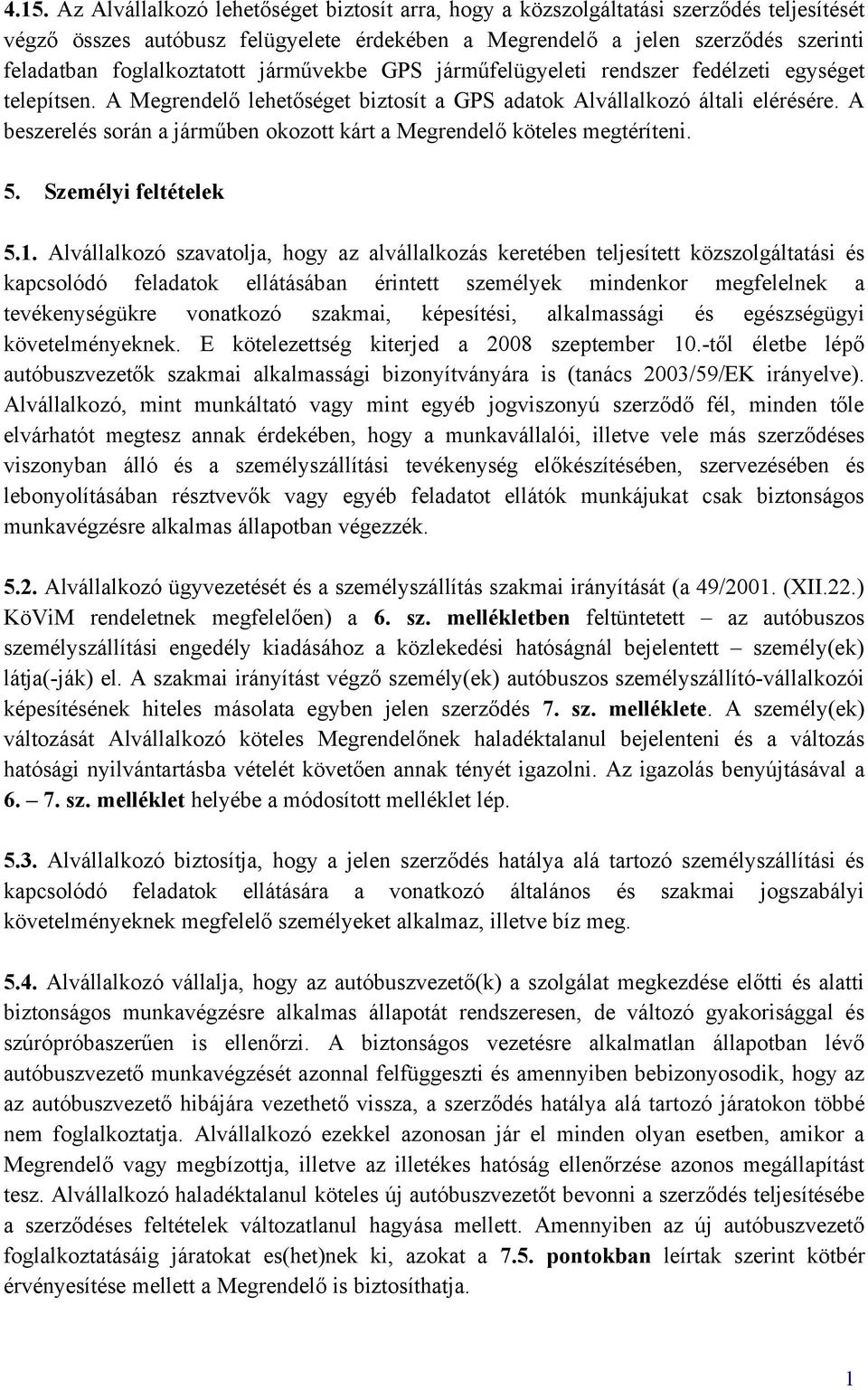 A beszerelés során a járműben okozott kárt a Megrendelő köteles megtéríteni. 5. Személyi feltételek 5.1.