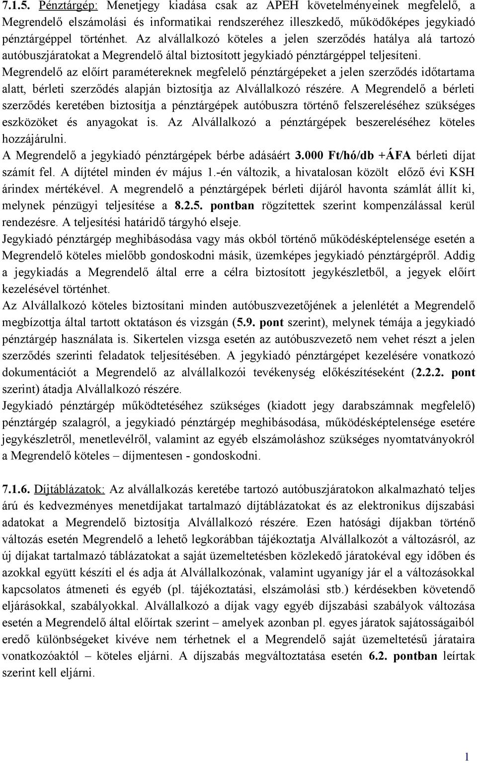 Megrendelő az előírt paramétereknek megfelelő pénztárgépeket a jelen szerződés időtartama alatt, bérleti szerződés alapján biztosítja az Alvállalkozó részére.