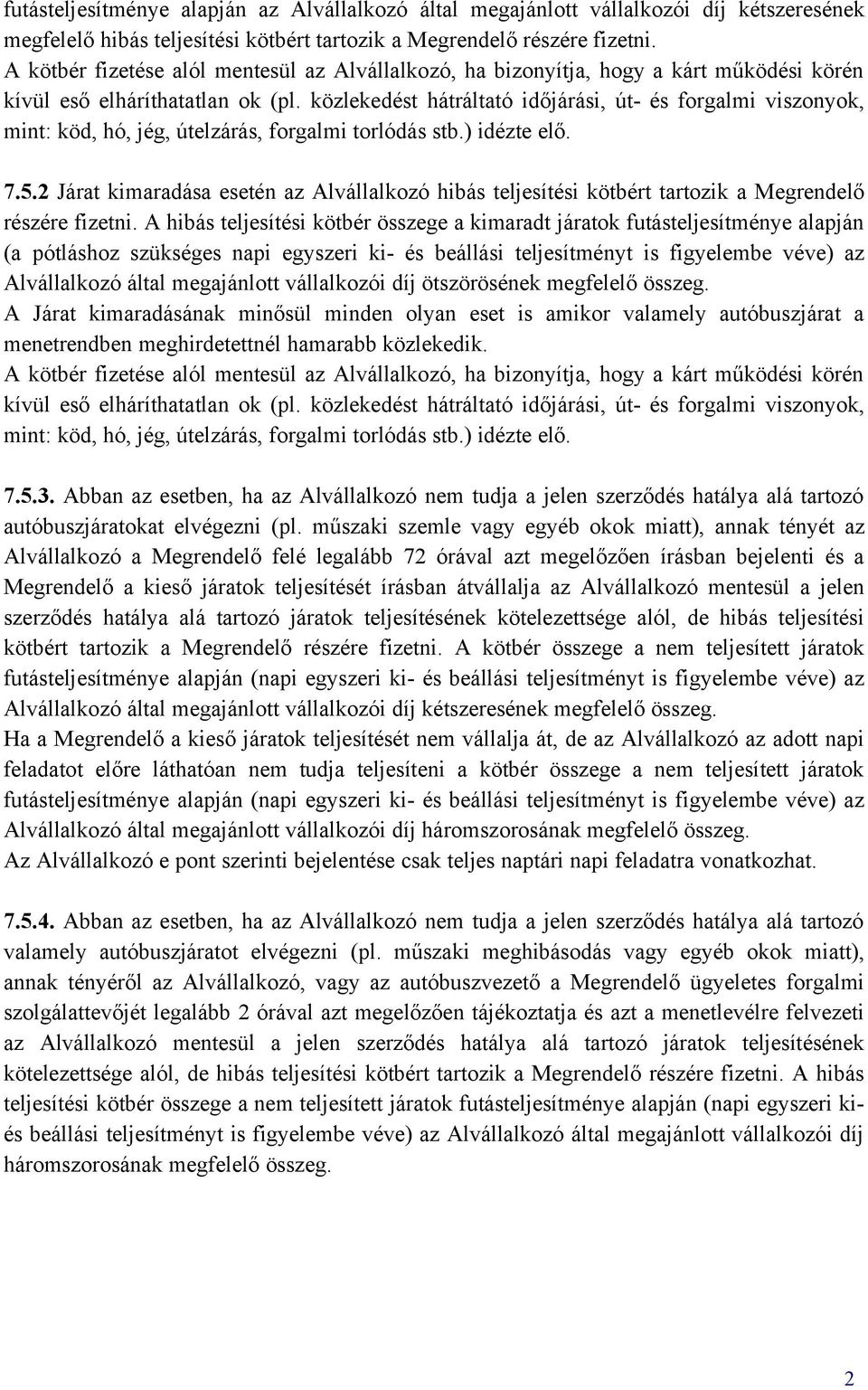 közlekedést hátráltató időjárási, út- és forgalmi viszonyok, mint: köd, hó, jég, útelzárás, forgalmi torlódás stb.) idézte elő. 7.5.