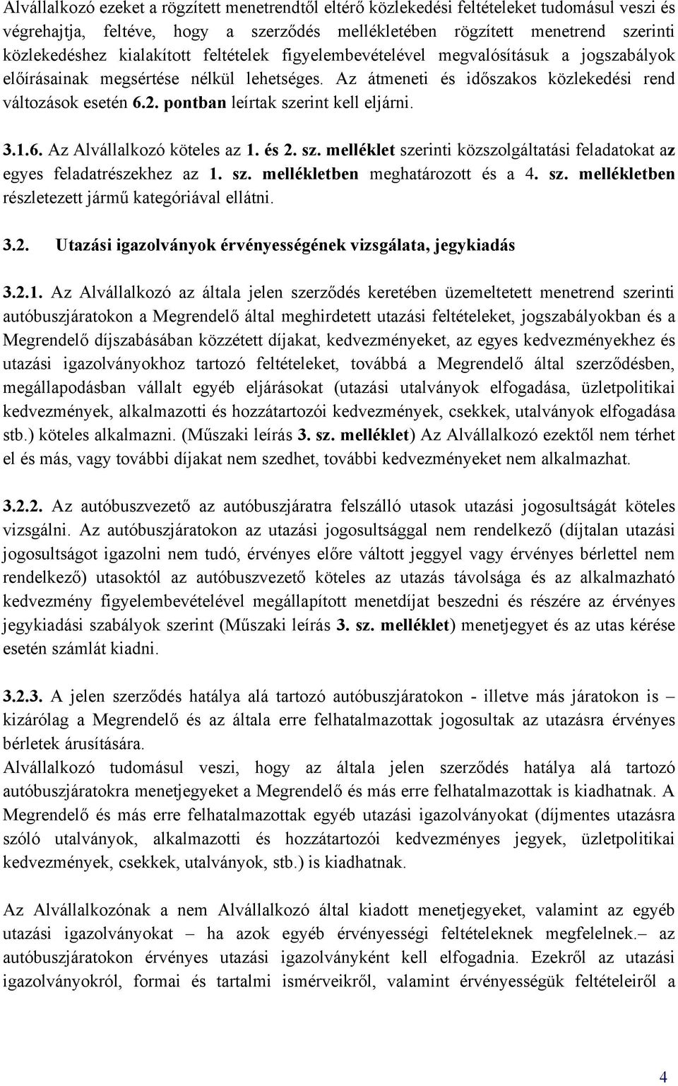 pontban leírtak szerint kell eljárni. 3.1.6. Az Alvállalkozó köteles az 1. és 2. sz. melléklet szerinti közszolgáltatási feladatokat az egyes feladatrészekhez az 1. sz. mellékletben meghatározott és a 4.