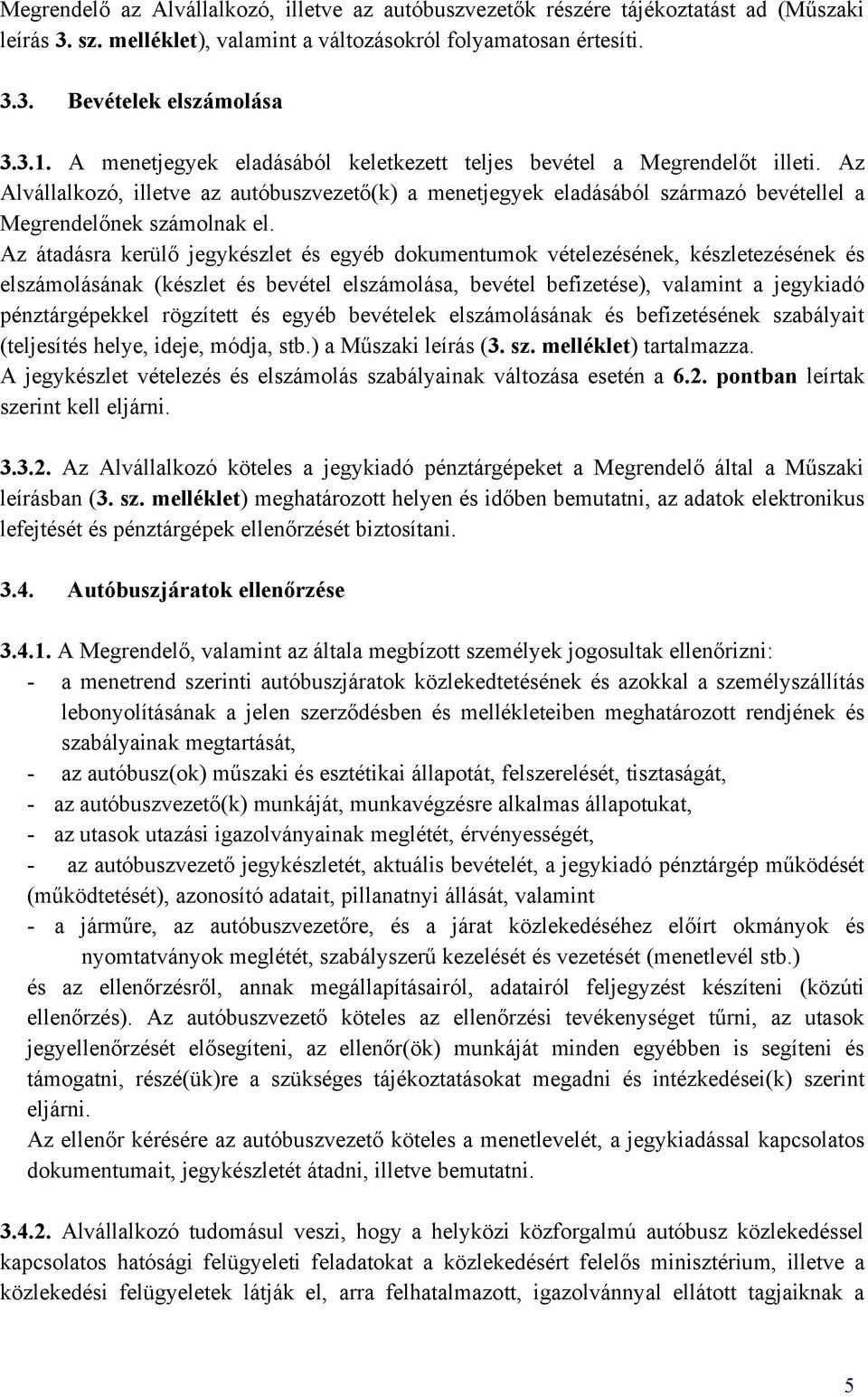 Az átadásra kerülő jegykészlet és egyéb dokumentumok vételezésének, készletezésének és elszámolásának (készlet és bevétel elszámolása, bevétel befizetése), valamint a jegykiadó pénztárgépekkel