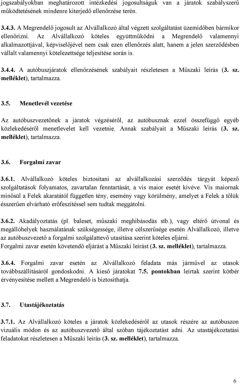 Az Alvállalkozó köteles együttműködni a Megrendelő valamennyi alkalmazottjával, képviselőjével nem csak ezen ellenőrzés alatt, hanem a jelen szerződésben vállalt valamennyi kötelezettsége teljesítése