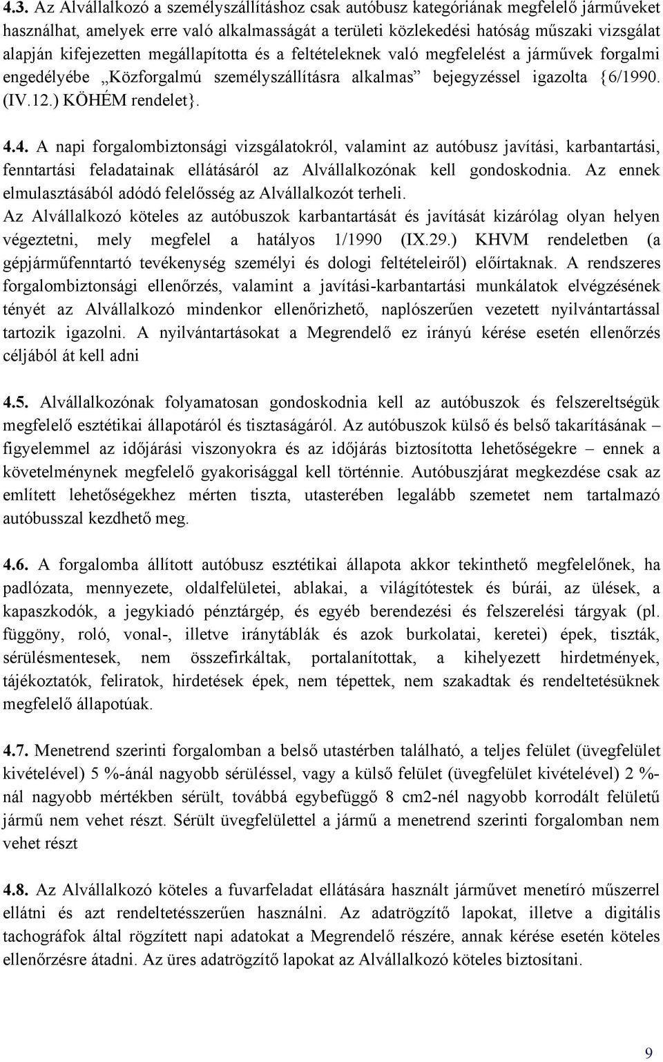 4. A napi forgalombiztonsági vizsgálatokról, valamint az autóbusz javítási, karbantartási, fenntartási feladatainak ellátásáról az Alvállalkozónak kell gondoskodnia.