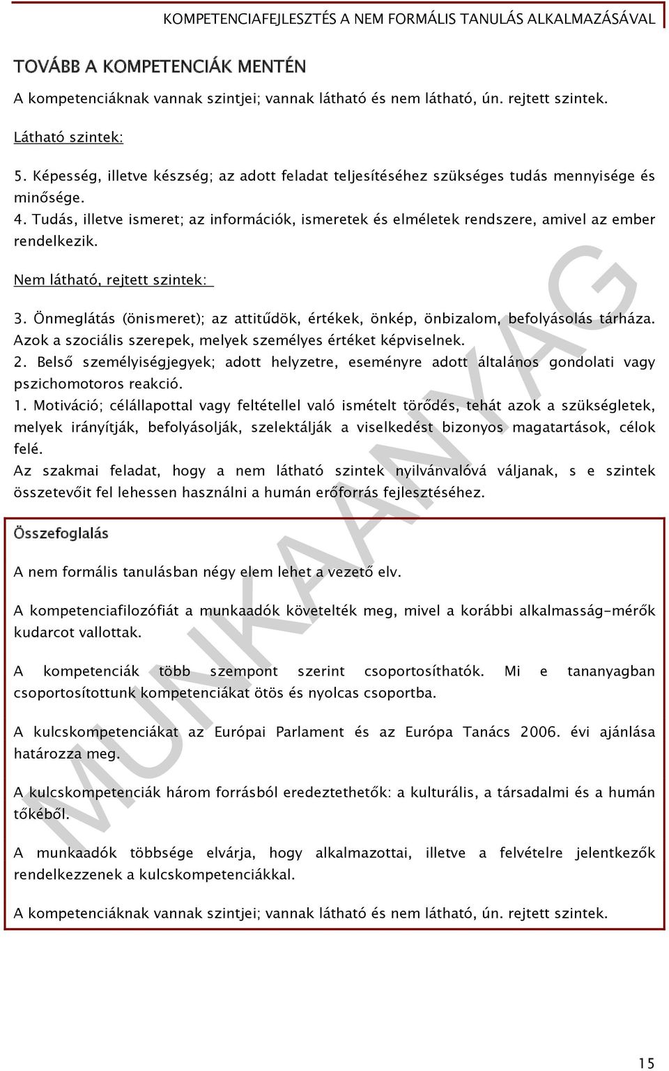 Tudás, illetve ismeret; az információk, ismeretek és elméletek rendszere, amivel az ember rendelkezik. Nem látható, rejtett szintek: 3.