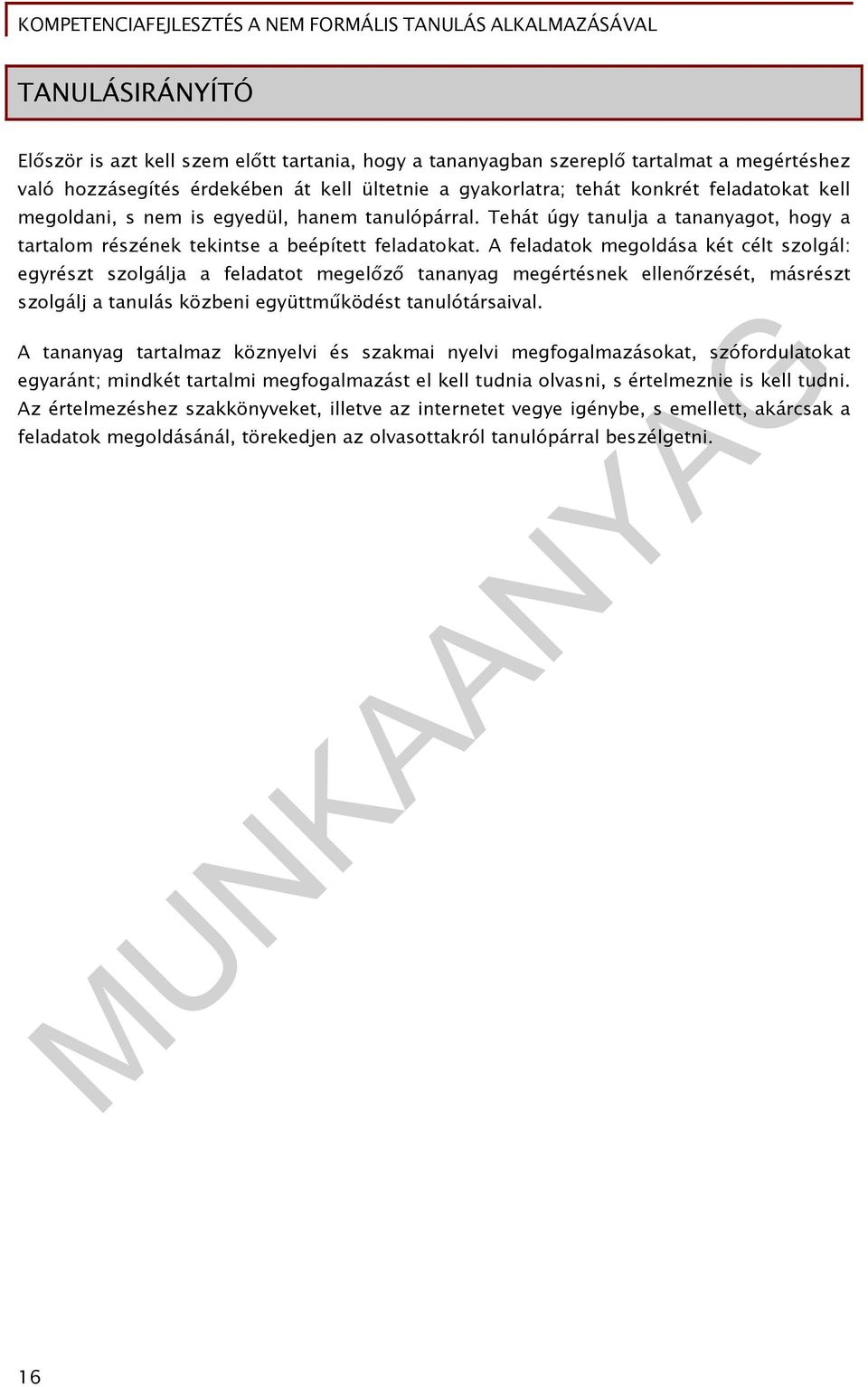 A feladatok megoldása két célt szolgál: egyrészt szolgálja a feladatot megelőző tananyag megértésnek ellenőrzését, másrészt szolgálj a tanulás közbeni együttműködést tanulótársaival.