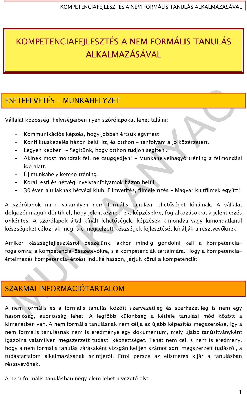 - Munkahelyelhagyó tréning a felmondási idő alatt. - Új munkahely kereső tréning. - Korai, esti és hétvégi nyelvtanfolyamok házon belül. - 30 éven aluliaknak hétvégi klub.