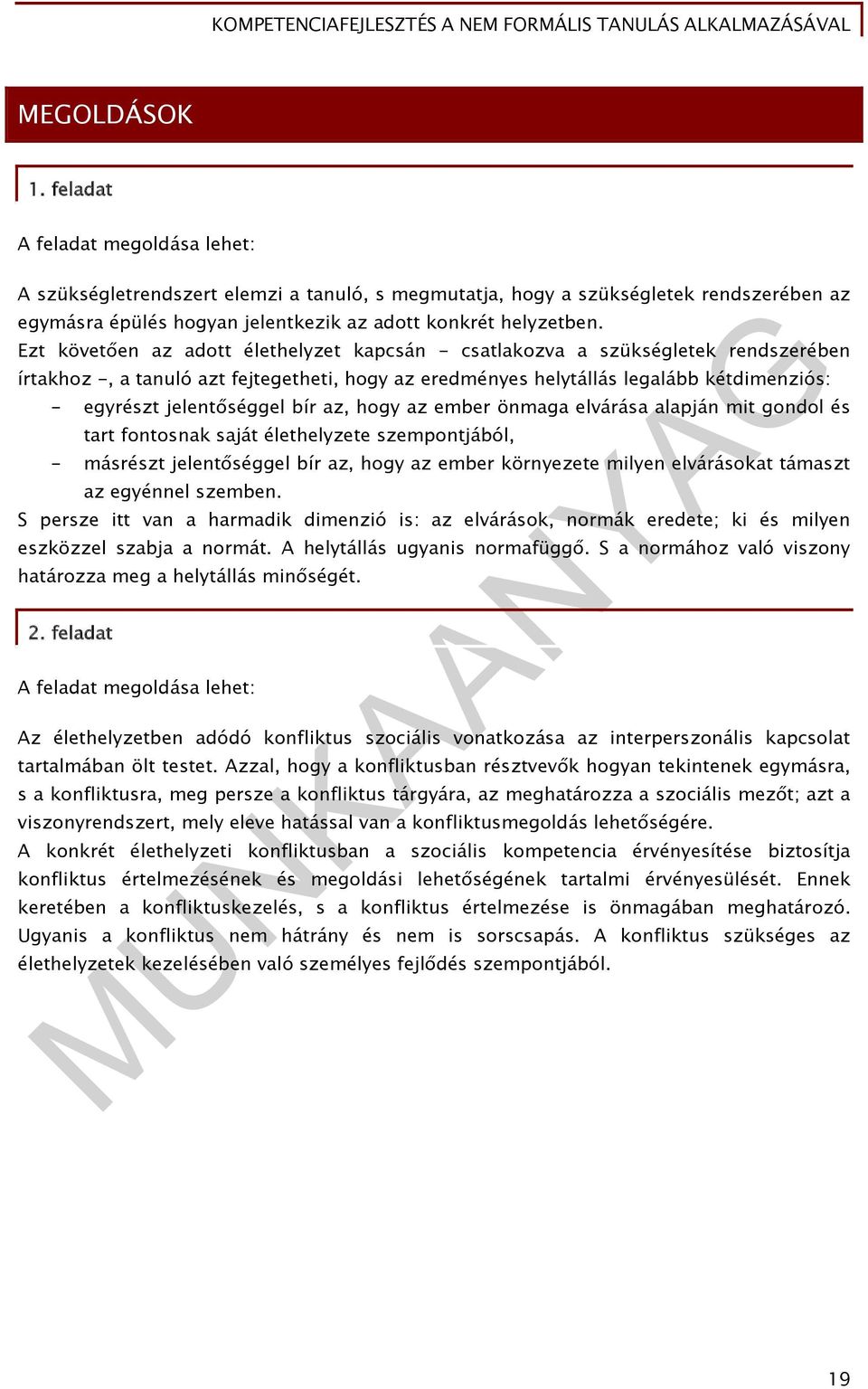 Ezt követően az adott élethelyzet kapcsán - csatlakozva a szükségletek rendszerében írtakhoz -, a tanuló azt fejtegetheti, hogy az eredményes helytállás legalább kétdimenziós: - egyrészt