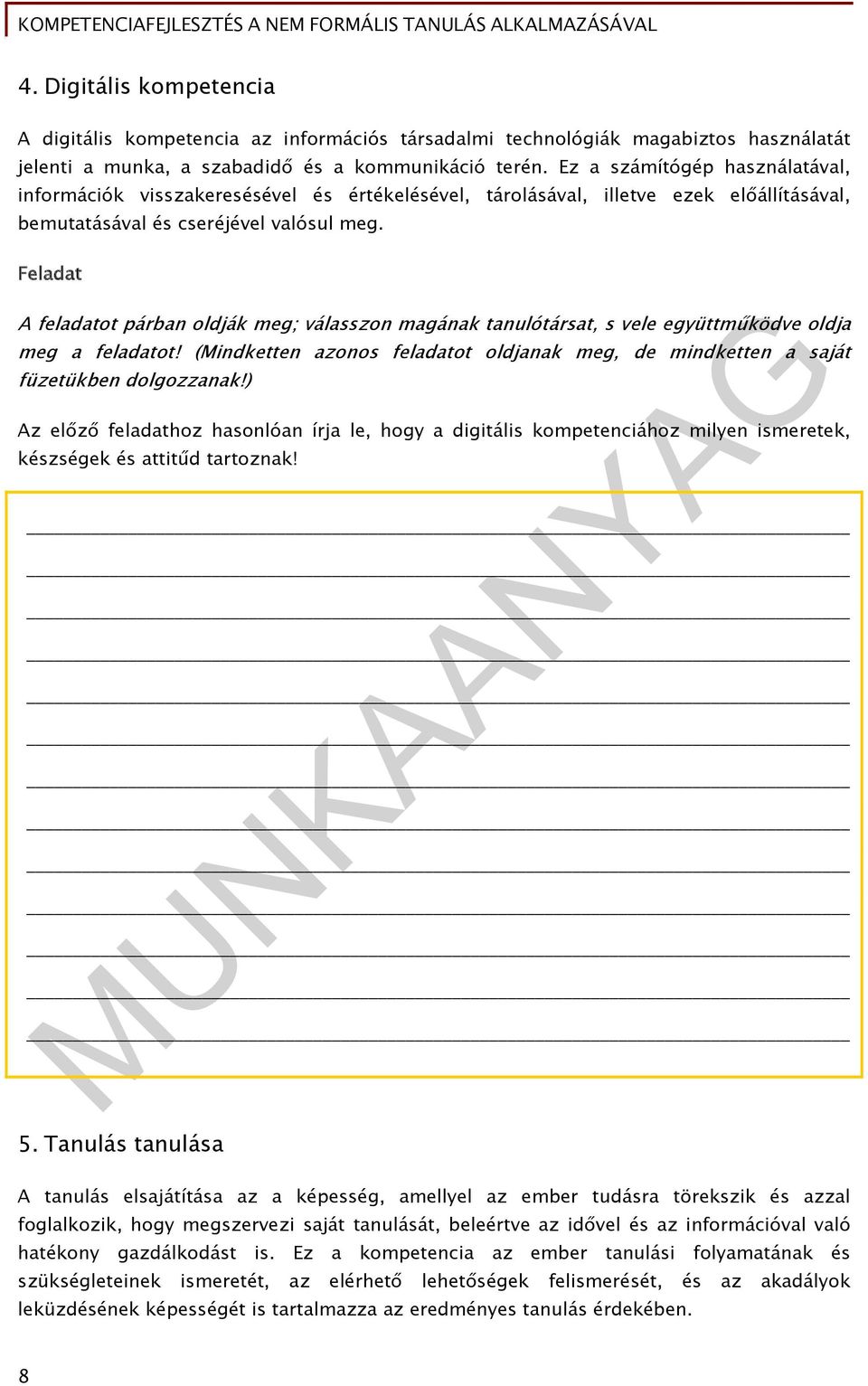 Feladat Az előző feladathoz hasonlóan írja le, hogy a digitális kompetenciához milyen ismeretek, készségek és attitűd tartoznak! 5.