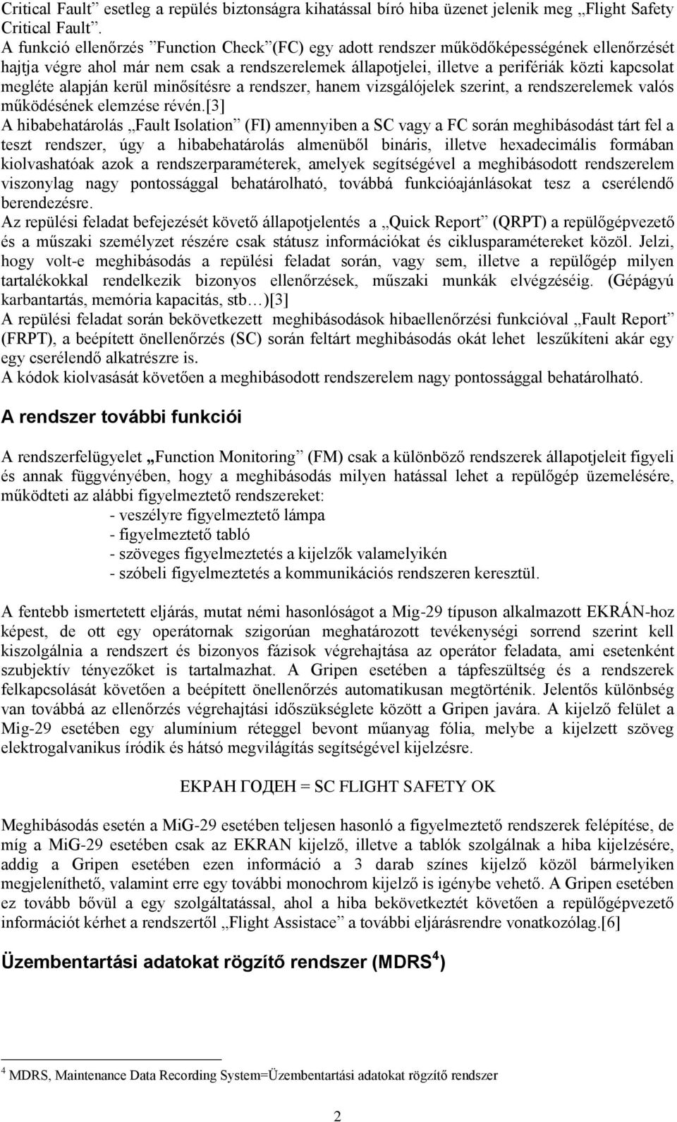 alapján kerül minősítésre a rendszer, hanem vizsgálójelek szerint, a rendszerelemek valós működésének elemzése révén.