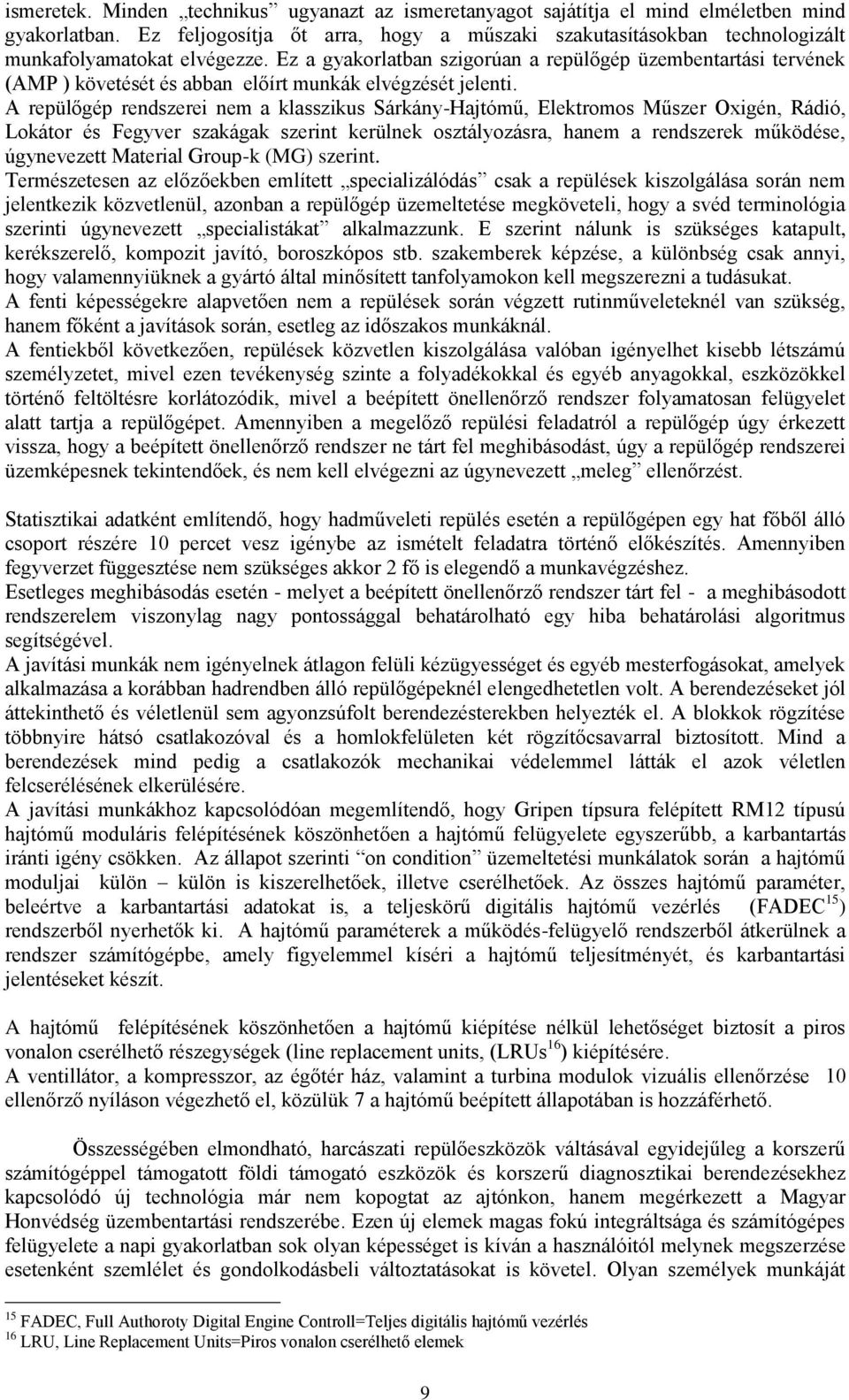 Ez a gyakorlatban szigorúan a repülőgép üzembentartási tervének (AMP ) követését és abban előírt munkák elvégzését jelenti.