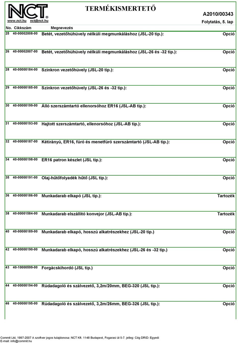 ): 29 40-00000185-00 Szinkron vezetőhüvely (JSL-26 és -32 tip.): 30 40-00000199-00 Álló szerszámtartó ellenorsóhoz ER16 (JSL-AB tip.