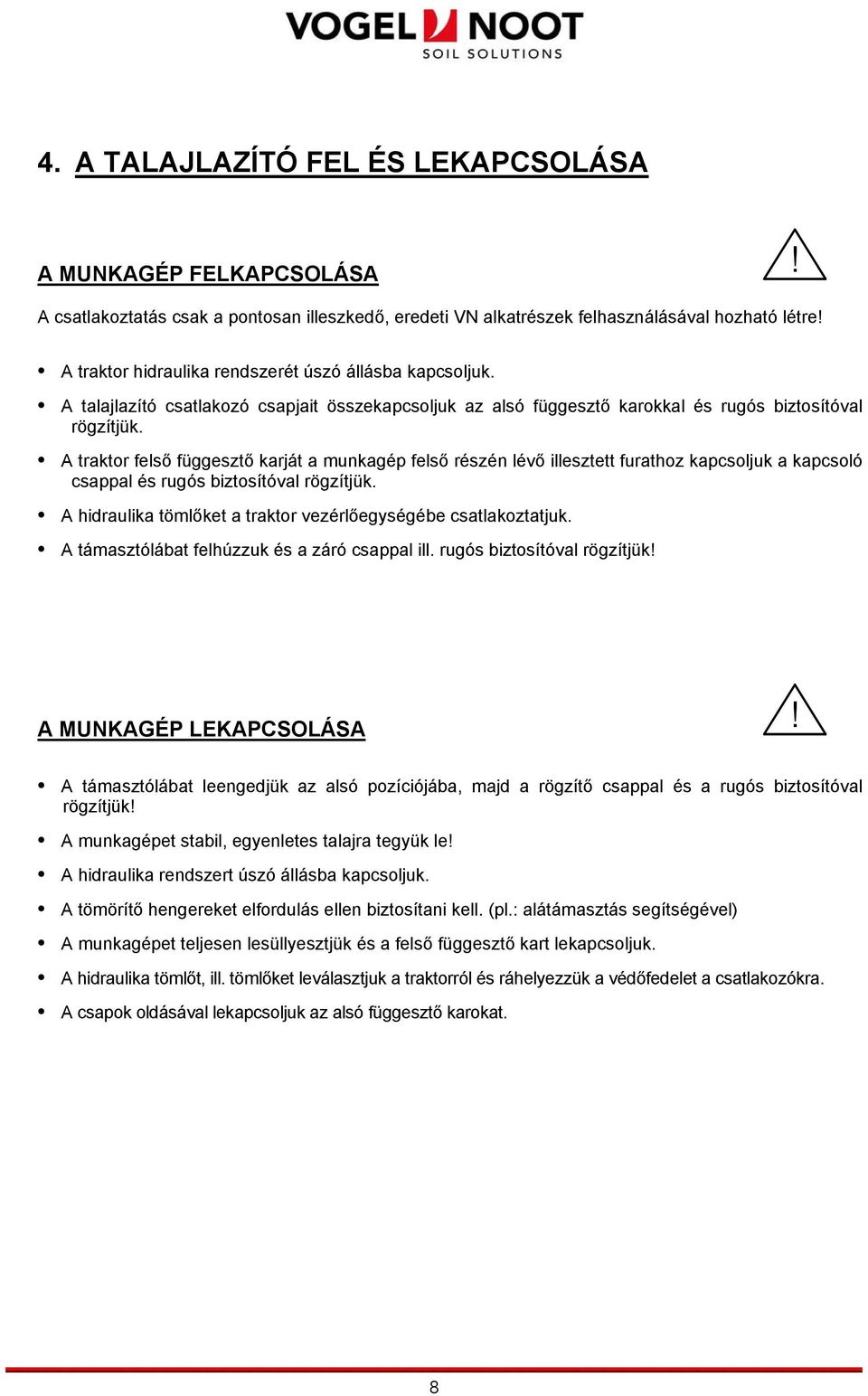 A traktor felső függesztő karját a munkagép felső részén lévő illesztett furathoz kapcsoljuk a kapcsoló csappal és rugós biztosítóval rögzítjük.