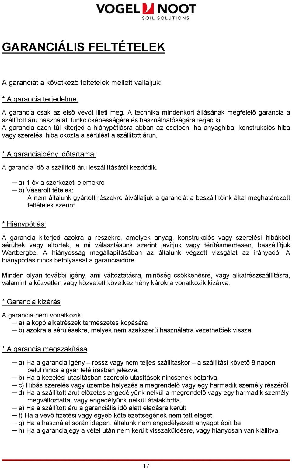 A garancia ezen túl kiterjed a hiánypótlásra abban az esetben, ha anyaghiba, konstrukciós hiba vagy szerelési hiba okozta a sérülést a szállított árun.