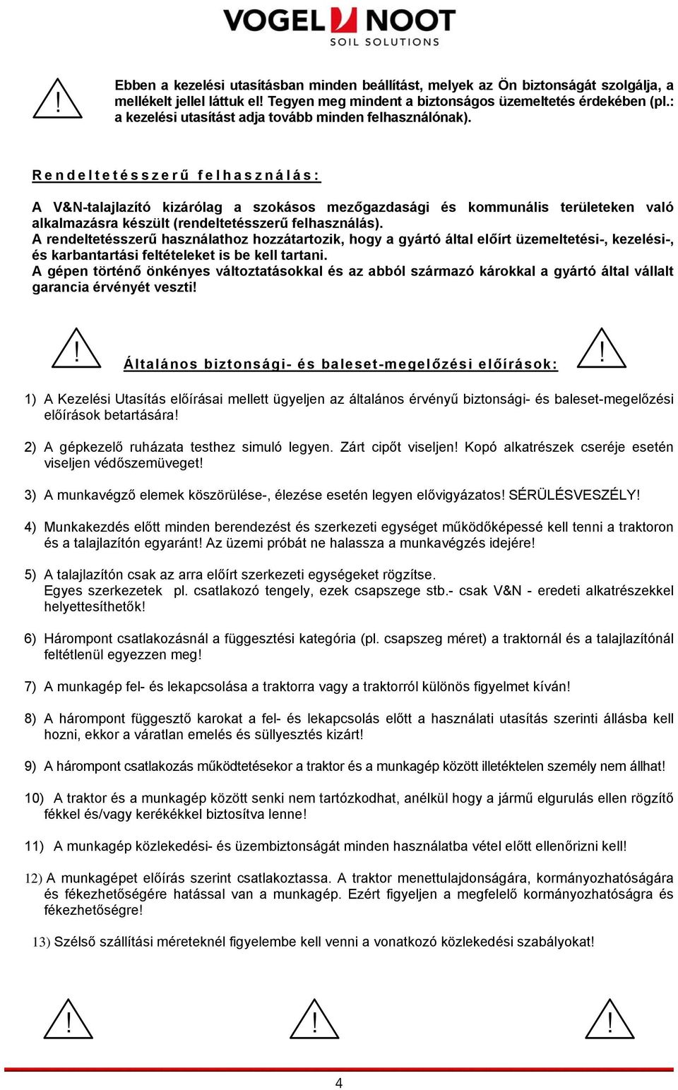 Rendeltetésszerű felhasználás: A V&N-talajlazító kizárólag a szokásos mezőgazdasági és kommunális területeken való alkalmazásra készült (rendeltetésszerű felhasználás).