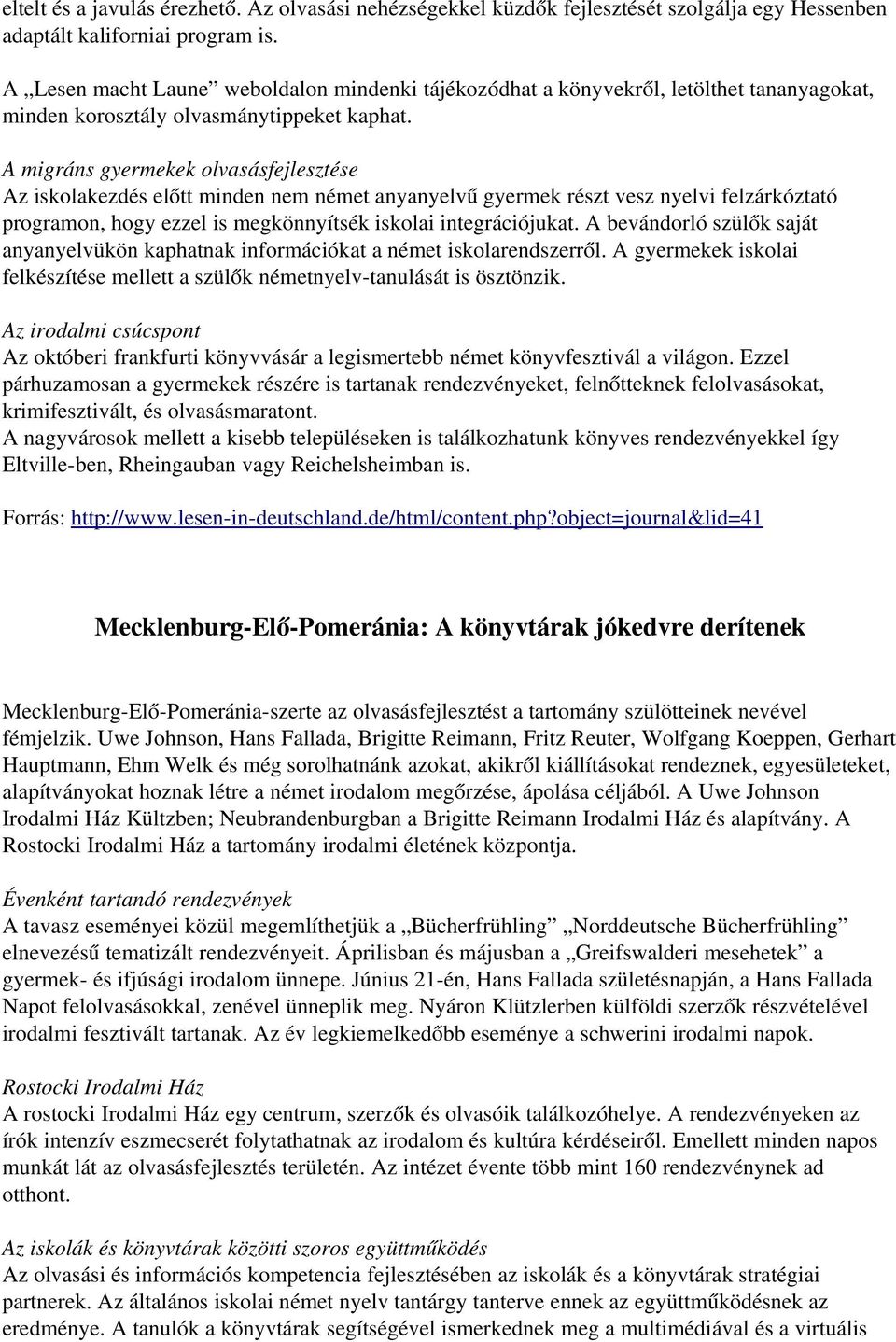 A migráns gyermekek olvasásfejlesztése Az iskolakezdés előtt minden nem német anyanyelvű gyermek részt vesz nyelvi felzárkóztató programon, hogy ezzel is megkönnyítsék iskolai integrációjukat.