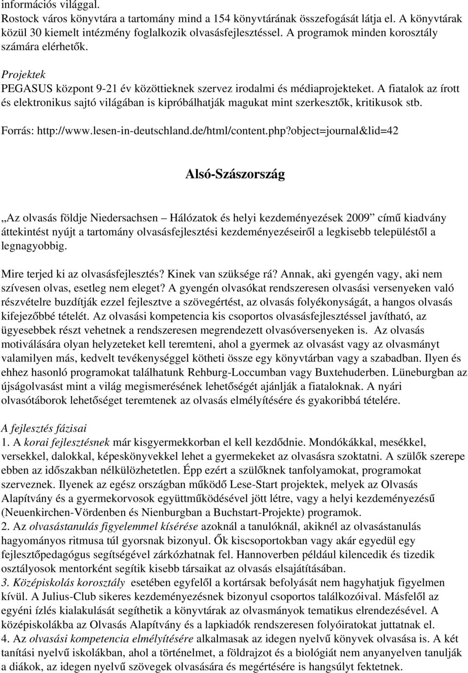 A fiatalok az írott és elektronikus sajtó világában is kipróbálhatják magukat mint szerkesztők, kritikusok stb. Forrás: http://www.lesen in deutschland.de/html/content.php?