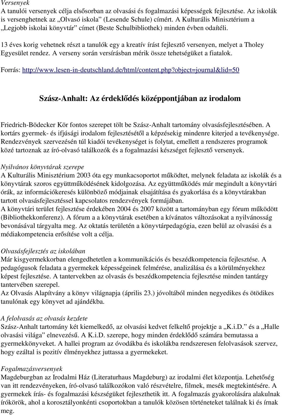 13 éves korig vehetnek részt a tanulók egy a kreatív írást fejlesztő versenyen, melyet a Tholey Egyesület rendez. A verseny során versírásban mérik össze tehetségüket a fiatalok. Forrás: http://www.