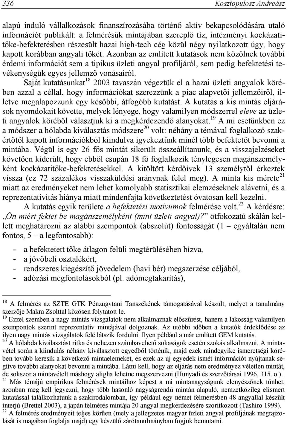 Azonban az említett kutatások nem közölnek további érdemi információt sem a tipikus üzleti angyal profiljáról, sem pedig befektetési tevékenységük egyes jellemző vonásairól.