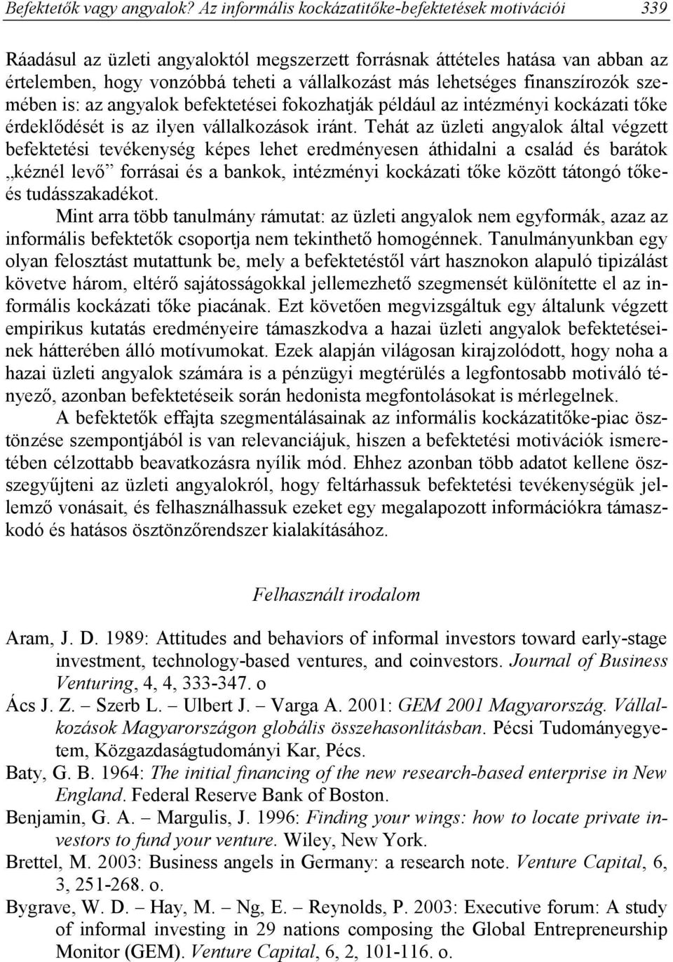 lehetséges finanszírozók szemében is: az angyalok befektetései fokozhatják például az intézményi kockázati tőke érdeklődését is az ilyen vállalkozások iránt.