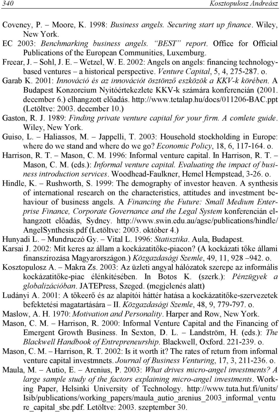 Venture Capital, 5, 4, 275-287. o. Garab K. 2001: Innováció és az innovációt ösztönző eszközök a KKV-k körében. A Budapest Konzorcium Nyitóértekezlete KKV-k számára konferencián (2001. december 6.