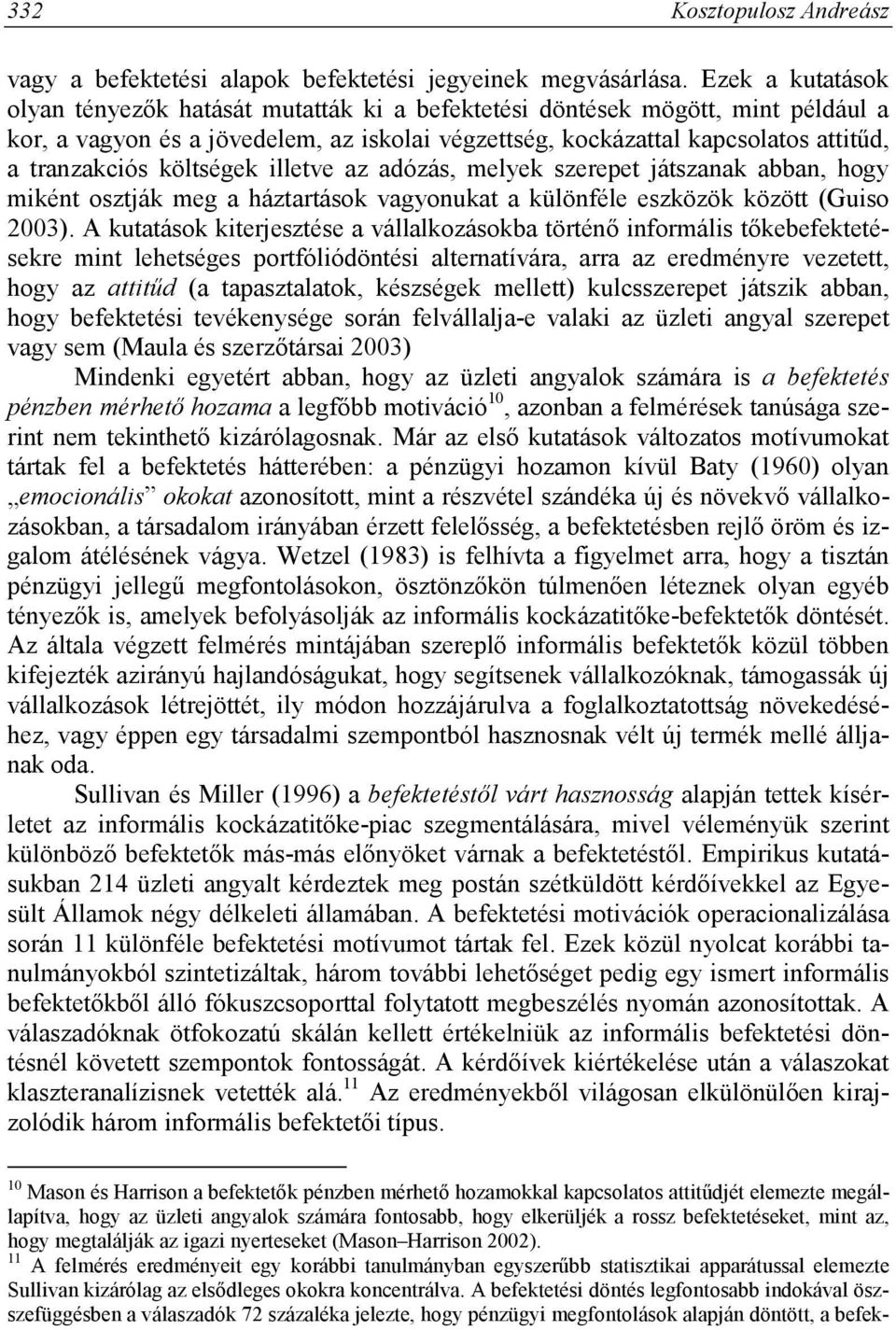 költségek illetve az adózás, melyek szerepet játszanak abban, hogy miként osztják meg a háztartások vagyonukat a különféle eszközök között (Guiso 2003).