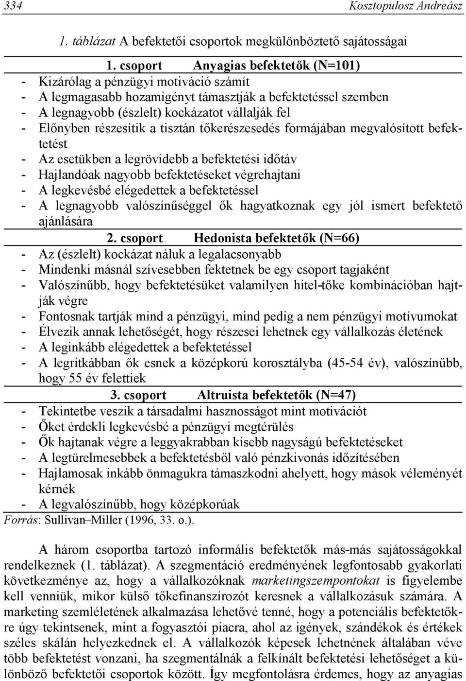 részesítik a tisztán tőkerészesedés formájában megvalósított befektetést - Az esetükben a legrövidebb a befektetési időtáv - Hajlandóak nagyobb befektetéseket végrehajtani - A legkevésbé elégedettek