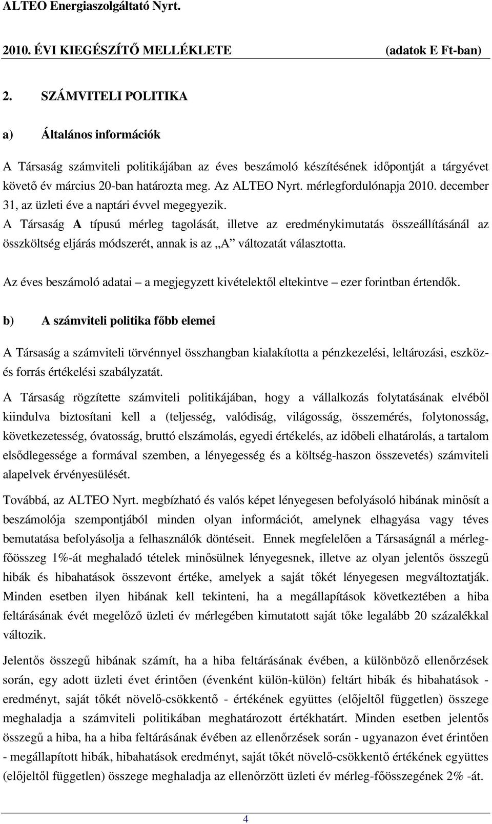 A Társaság A típusú mérleg tagolását, illetve az eredménykimutatás összeállításánál az összköltség eljárás módszerét, annak is az A változatát választotta.