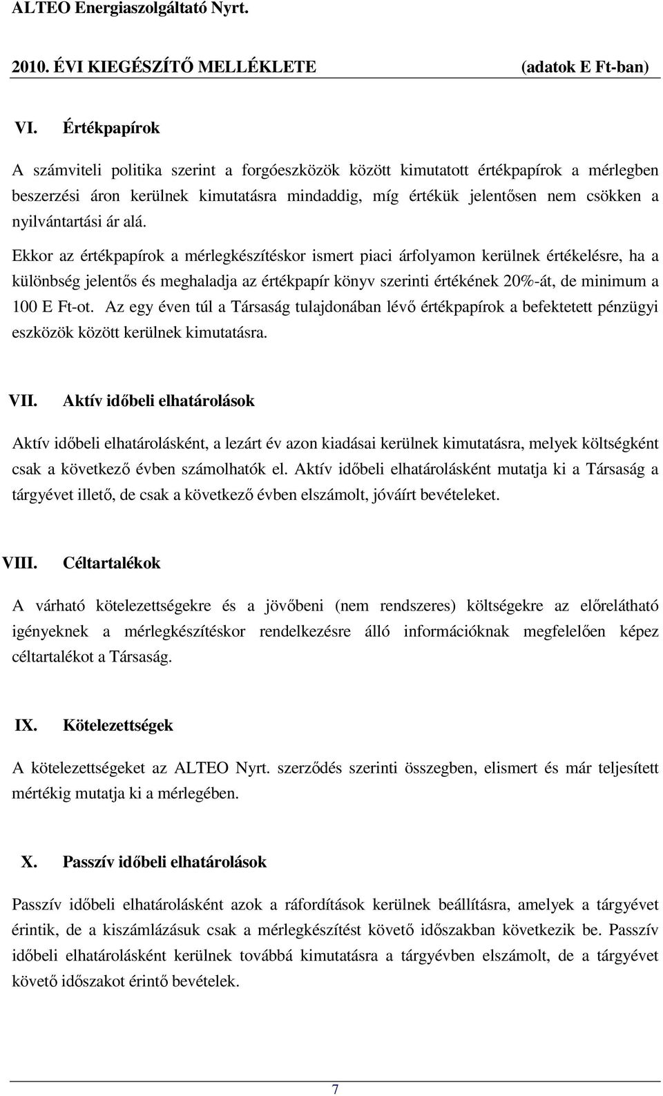 Ekkor az értékpapírok a mérlegkészítéskor ismert piaci árfolyamon kerülnek értékelésre, ha a különbség jelentős és meghaladja az értékpapír könyv szerinti értékének 20%-át, de minimum a 100 E Ft-ot.