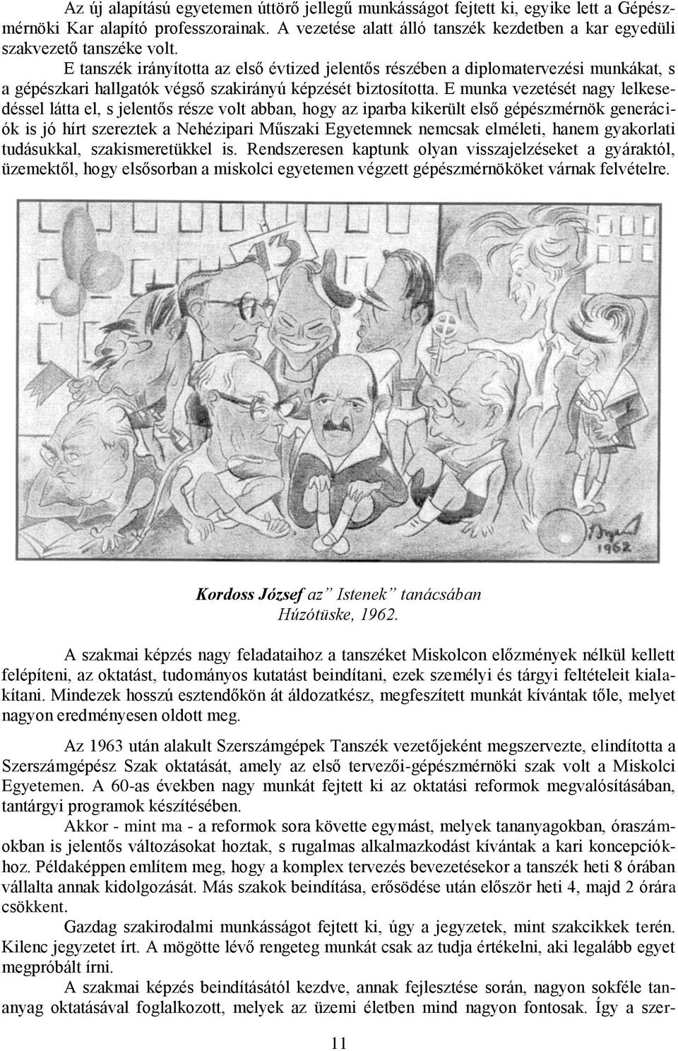 E tanszék irányította az első évtized jelentős részében a diplomatervezési munkákat, s a gépészkari hallgatók végső szakirányú képzését biztosította.