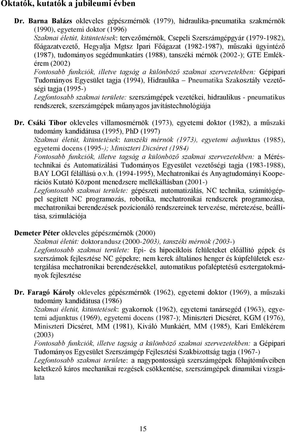 főágazatvezető, Hegyalja Mgtsz Ipari Főágazat (1982-1987), műszaki ügyintéző (1987), tudományos segédmunkatárs (1988), tanszéki mérnök (2002-); GTE Emlékérem (2002) Fontosabb funkciók, illetve tagság