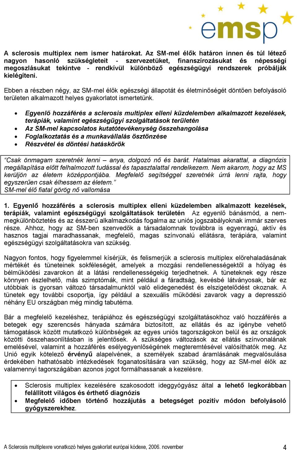 kielégíteni. Ebben a részben négy, az SM-mel élők egészségi állapotát és életminőségét döntően befolyásoló területen alkalmazott helyes gyakorlatot ismertetünk.