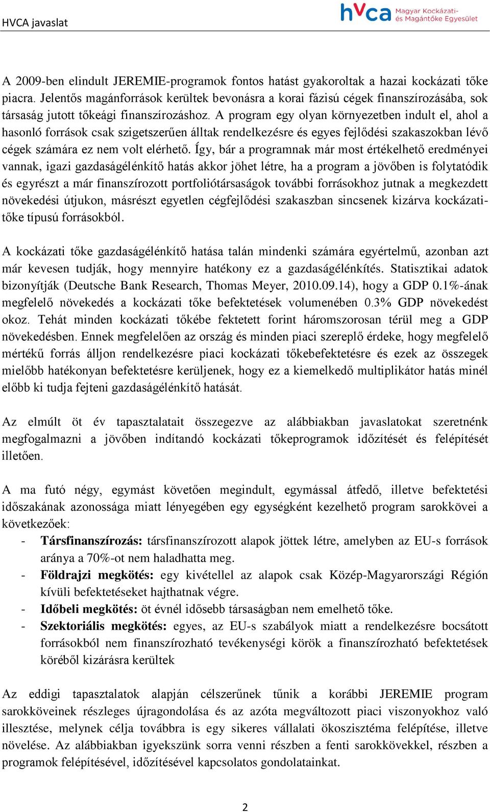 A program egy olyan környezetben indult el, ahol a hasonló források csak szigetszerűen álltak rendelkezésre és egyes fejlődési szakaszokban lévő cégek számára ez nem volt elérhető.