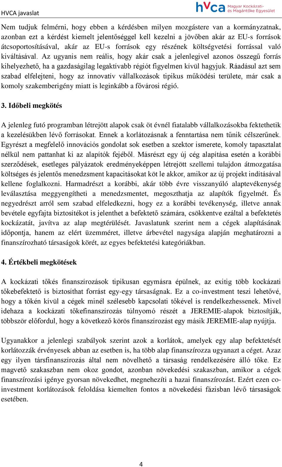 Az ugyanis nem reális, hogy akár csak a jelenlegivel azonos összegű forrás kihelyezhető, ha a gazdaságilag legaktívabb régiót figyelmen kívül hagyjuk.