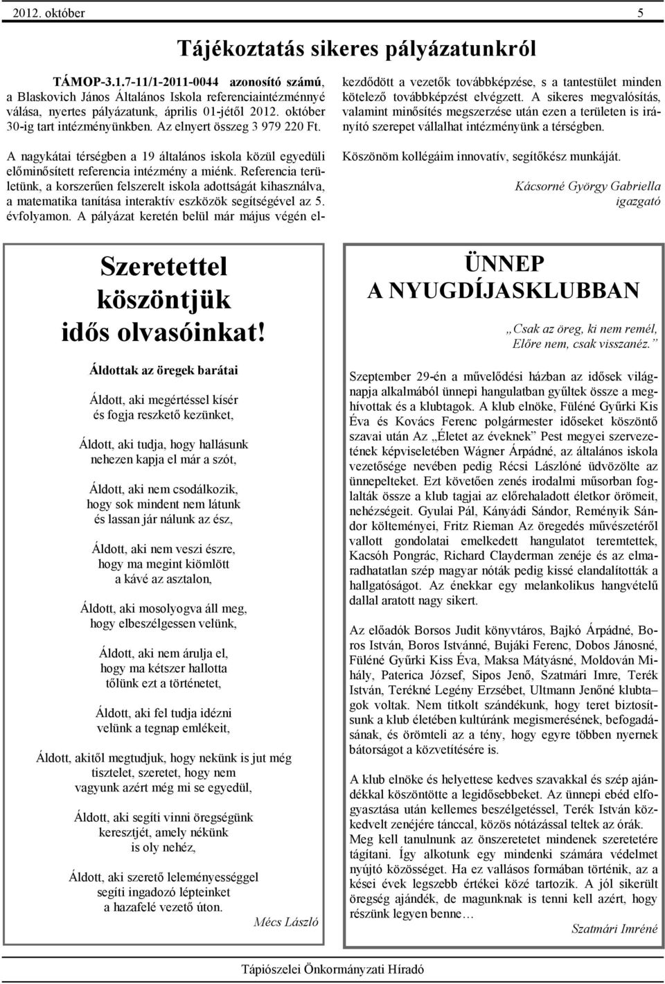 Áldottak az öregek barátai Áldott, aki megértéssel kísér és fogja reszkető kezünket, Áldott, aki tudja, hogy hallásunk nehezen kapja el már a szót, Áldott, aki nem csodálkozik, hogy sok mindent nem