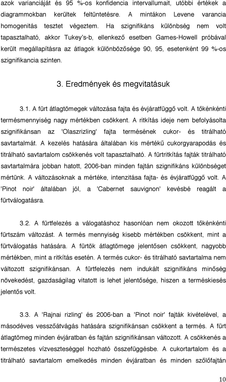 szinten. 3. Eredmények és megvitatásuk 3.1. A fürt átlagtömegek változása fajta és évjáratfüggő volt. A tőkénkénti termésmennyiség nagy mértékben csökkent.