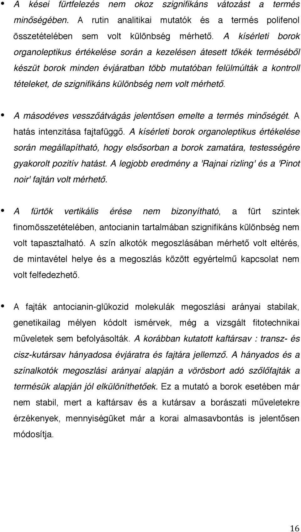 volt mérhető. A másodéves vesszőátvágás jelentősen emelte a termés minőségét. A hatás intenzitása fajtafüggő.