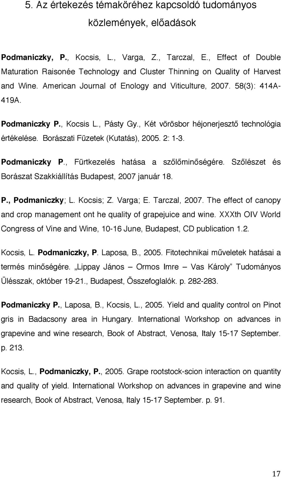 , Pásty Gy., Két vörösbor héjonerjesztő technológia értékelése. Borászati Füzetek (Kutatás), 2005. 2: 1-3. Podmaniczky P., Fürtkezelés hatása a szőlőminőségére.