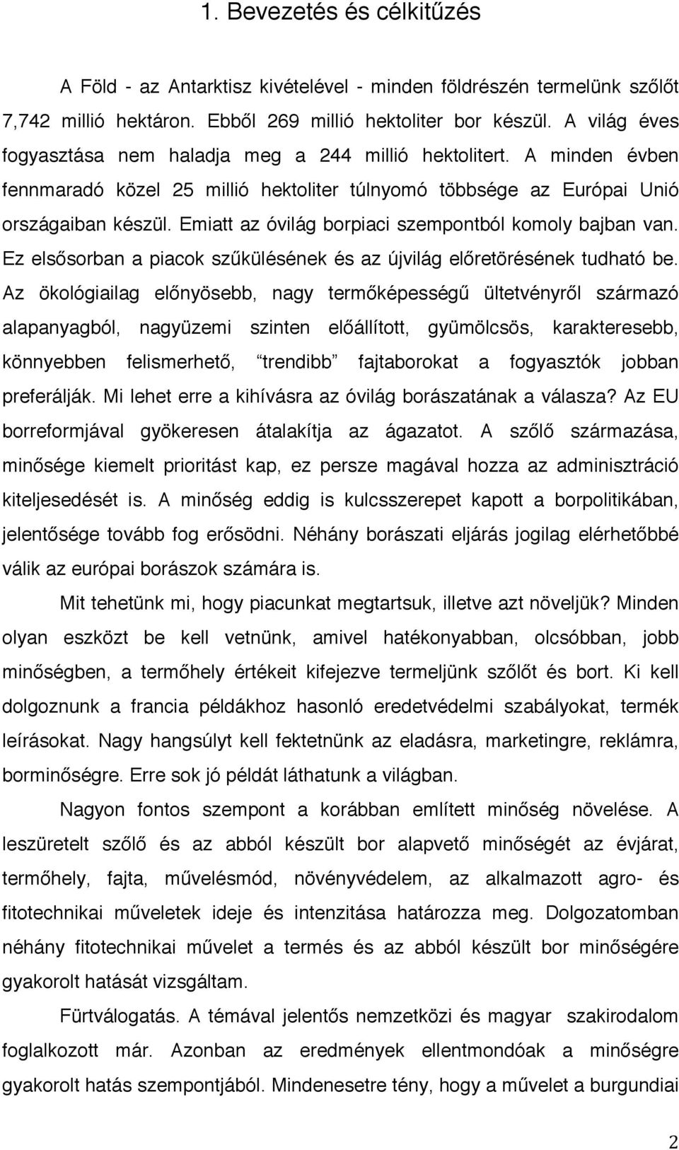 Emiatt az óvilág borpiaci szempontból komoly bajban van. Ez elsősorban a piacok szűkülésének és az újvilág előretörésének tudható be.