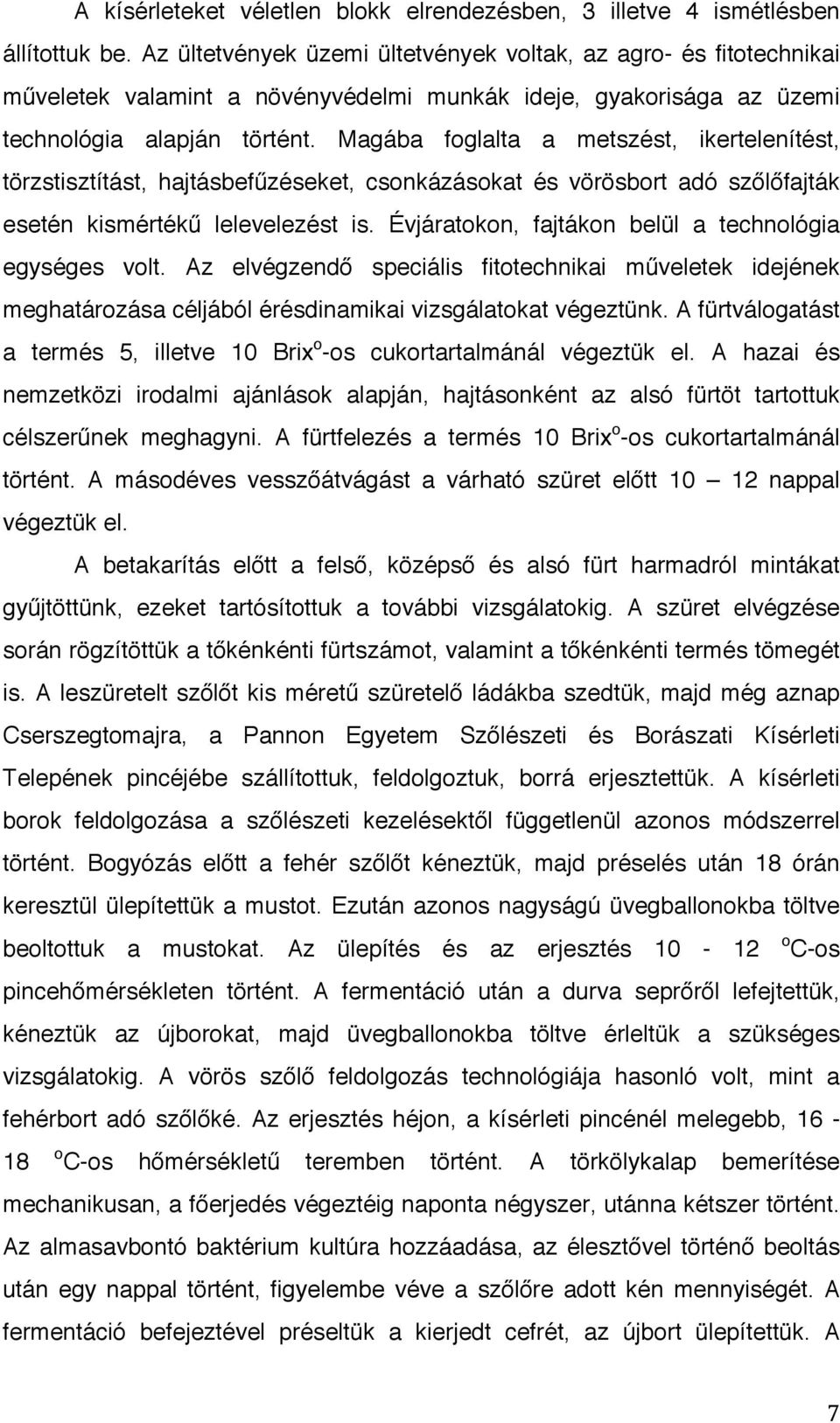 Magába foglalta a metszést, ikertelenítést, törzstisztítást, hajtásbefűzéseket, csonkázásokat és vörösbort adó szőlőfajták esetén kismértékű lelevelezést is.