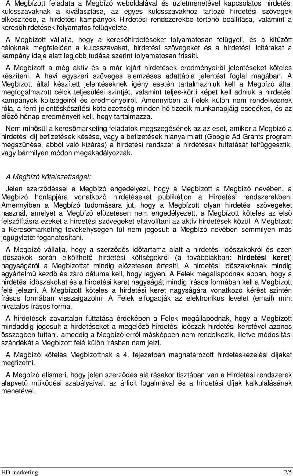 A Megbízott vállalja, hogy a keresőhirdetéseket folyamatosan felügyeli, és a kitűzött céloknak megfelelően a kulcsszavakat, hirdetési szövegeket és a hirdetési licitárakat a kampány ideje alatt