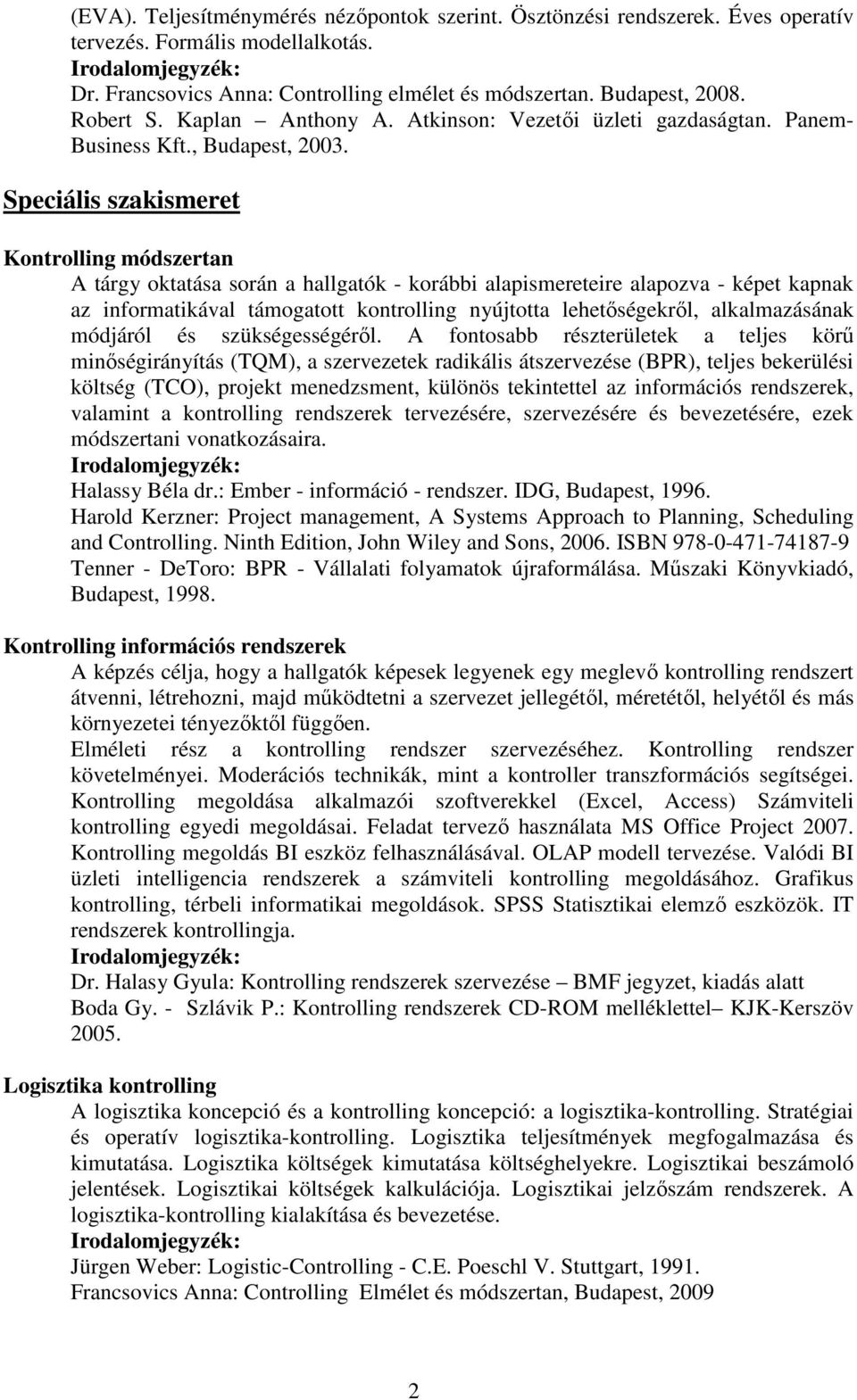 Speciális szakismeret Kontrolling módszertan A tárgy oktatása során a hallgatók - korábbi alapismereteire alapozva - képet kapnak az informatikával támogatott kontrolling nyújtotta lehetıségekrıl,