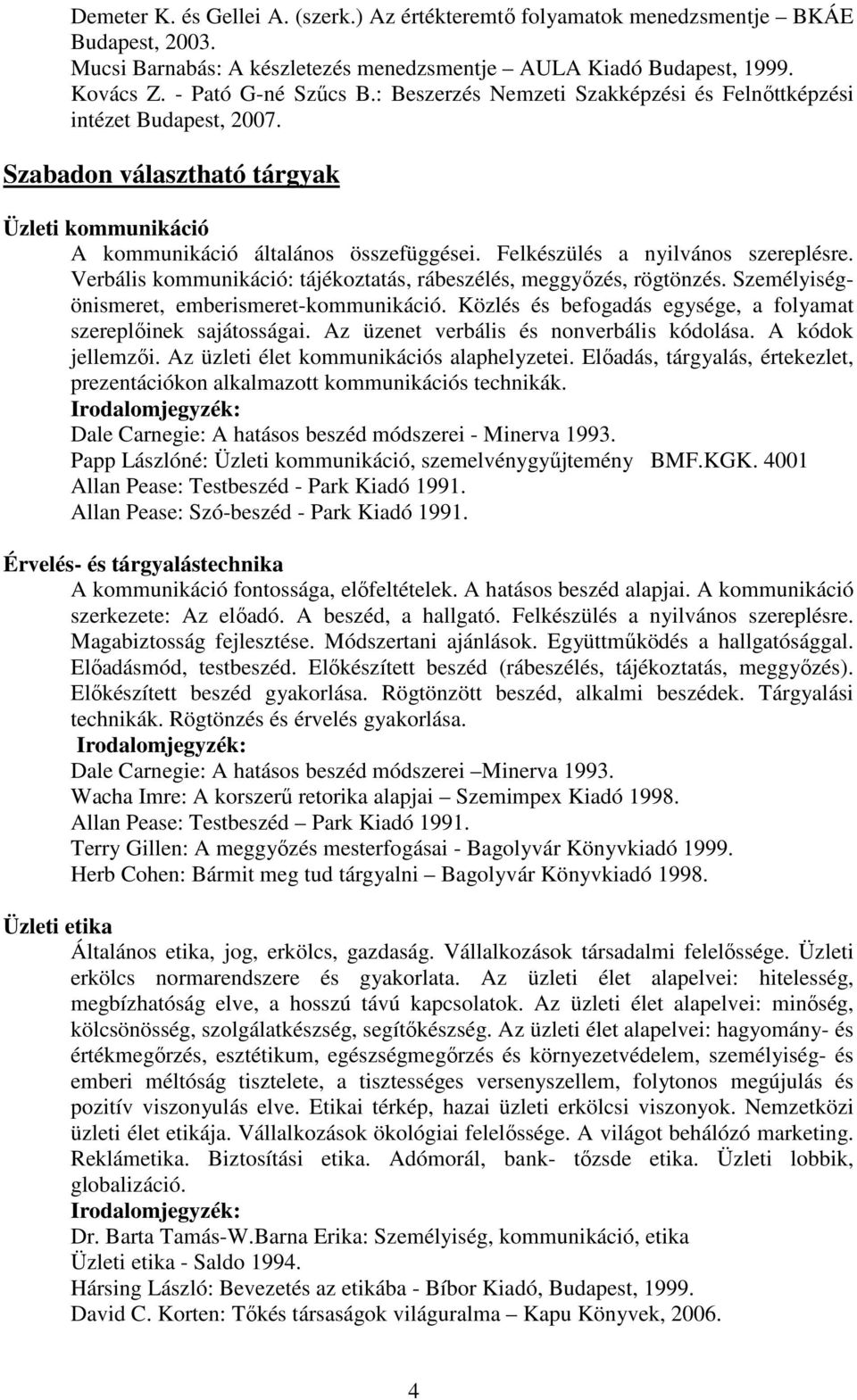 Verbális kommunikáció: tájékoztatás, rábeszélés, meggyızés, rögtönzés. Személyiségönismeret, emberismeret-kommunikáció. Közlés és befogadás egysége, a folyamat szereplıinek sajátosságai.