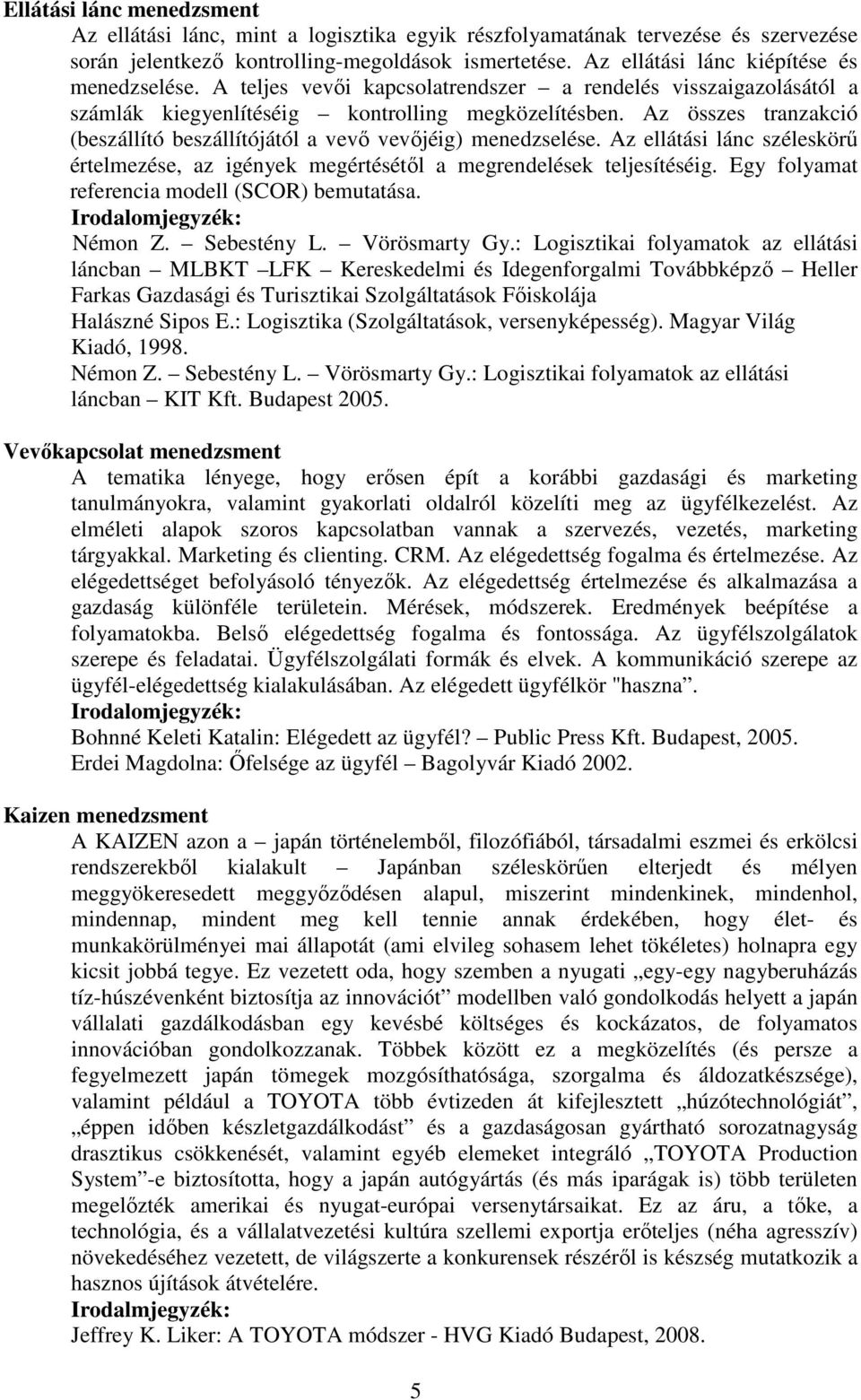 Az összes tranzakció (beszállító beszállítójától a vevı vevıjéig) menedzselése. Az ellátási lánc széleskörő értelmezése, az igények megértésétıl a megrendelések teljesítéséig.