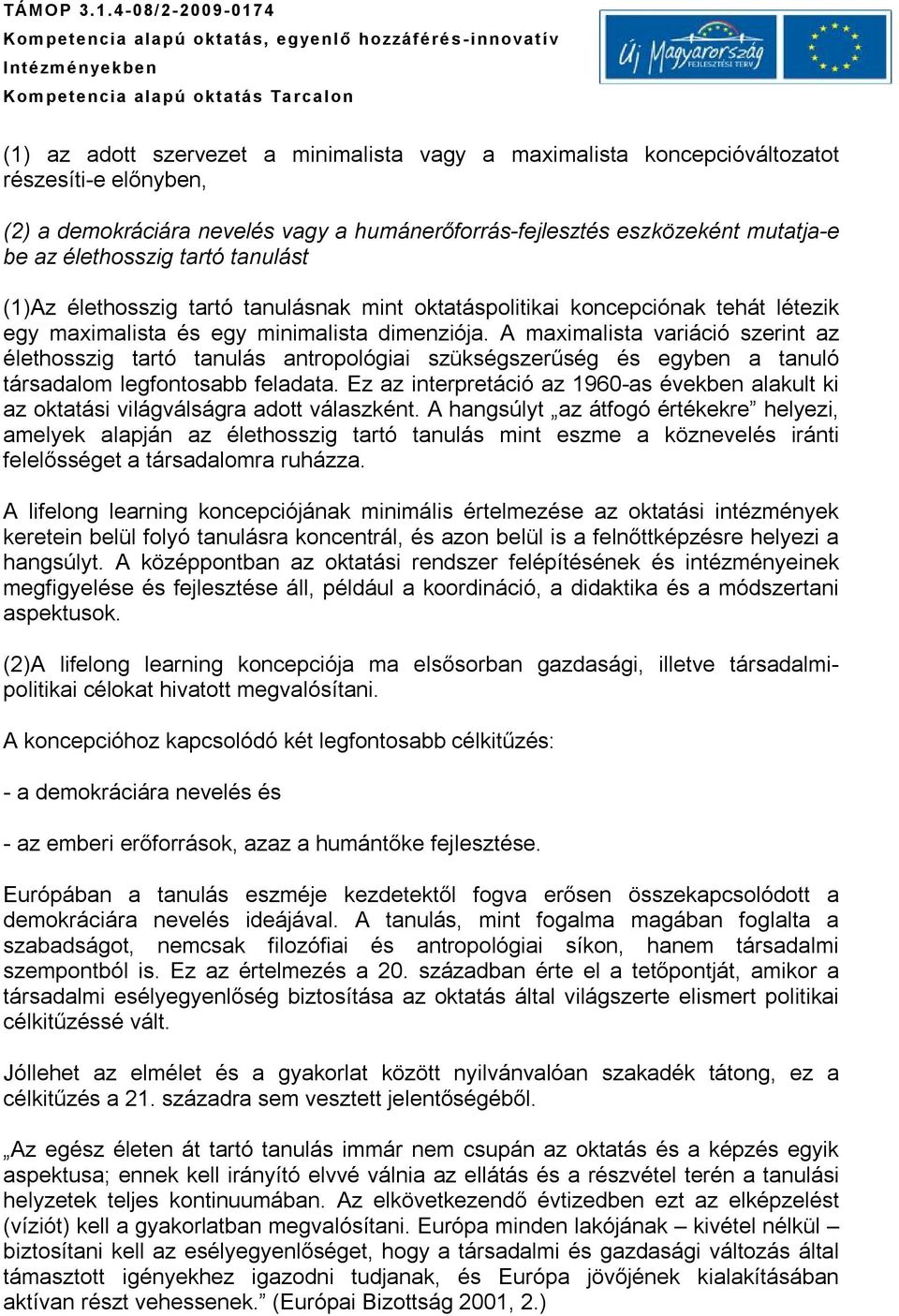 A maximalista variáció szerint az élethosszig tartó tanulás antropológiai szükségszerűség és egyben a tanuló társadalom legfontosabb feladata.