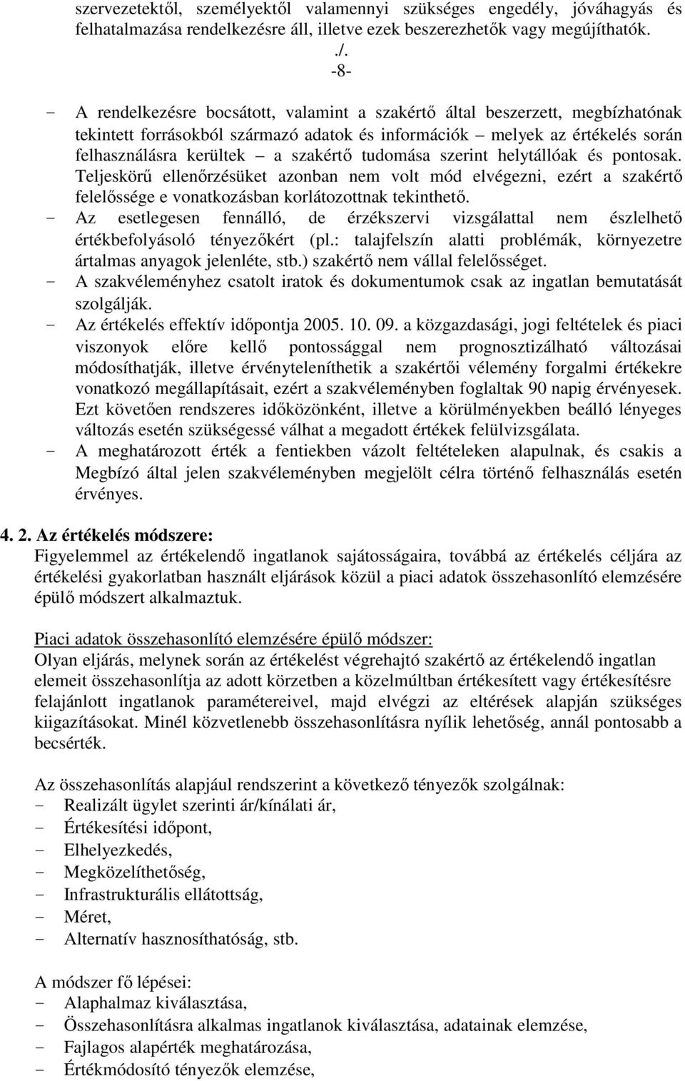 tudomása szerint helytállóak és pontosak. Teljeskörő ellenırzésüket azonban nem volt mód elvégezni, ezért a szakértı felelıssége e vonatkozásban korlátozottnak tekinthetı.