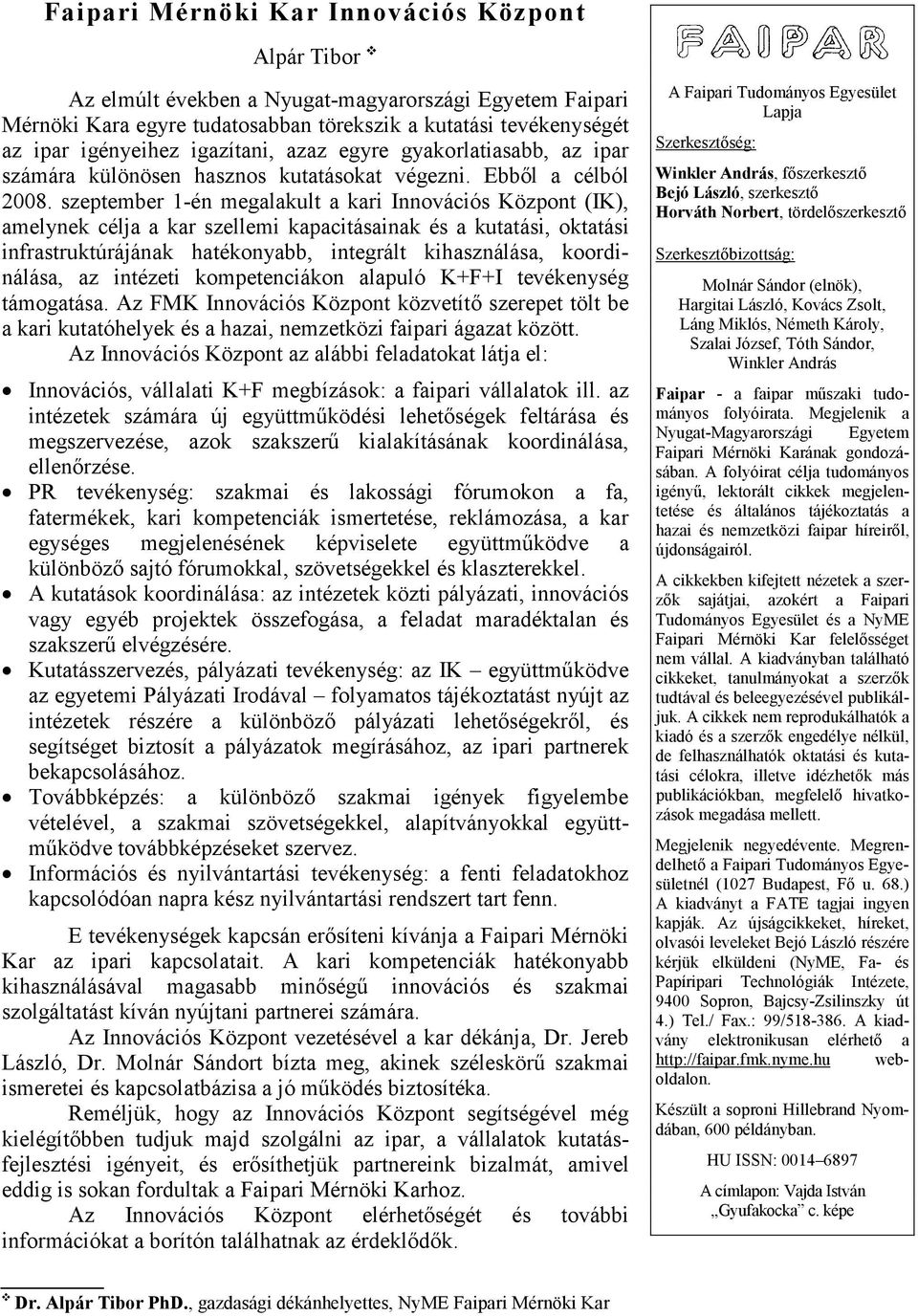 szeptember 1-én megalakult a kari Innovációs Központ (IK), amelynek célja a kar szellemi kapacitásainak és a kutatási, oktatási infrastruktúrájának hatékonyabb, integrált kihasználása, koordinálása,