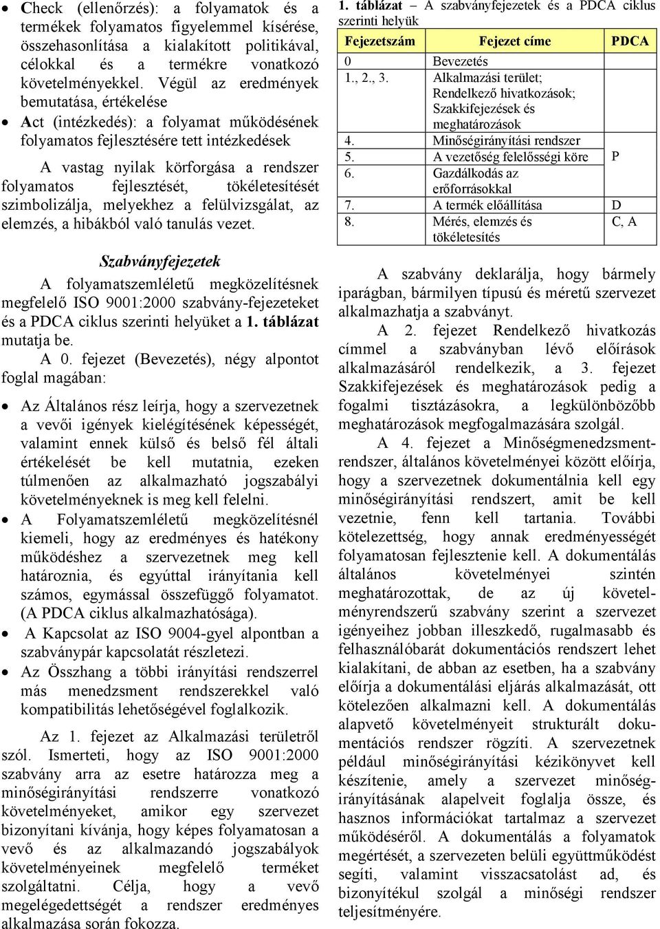 tökéletesítését szimbolizálja, melyekhez a felülvizsgálat, az elemzés, a hibákból való tanulás vezet.